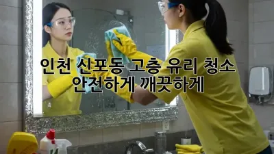 인천 신포동 고층 유리 청소, 안전하게 깨끗하게!