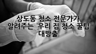 ✨ 상도동 청소 전문가가 알려주는 ✨ 우리 집 청소 꿀팁 대방출! 🏠